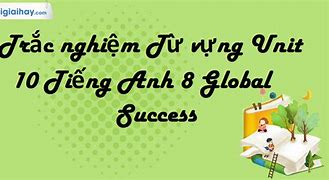 Từ Vựng Global Success 10 Unit 8